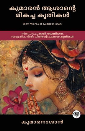 Best Works of Kumaran Asan: Thought-provoking Works on Love, Nature, Spirituality & Social Justice (including Veena Poovu, Nalini & Karuna) by Kumaran Asan 9789363113541