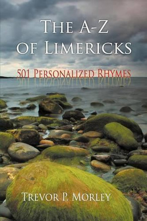 The A-Z of Limericks: 501 Personalized Rhymes by Trevor P Morley 9781609760748
