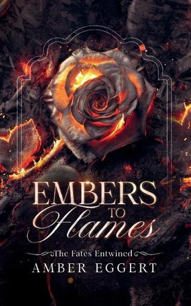Embers to Flames by Amber Eggert 9798991506700