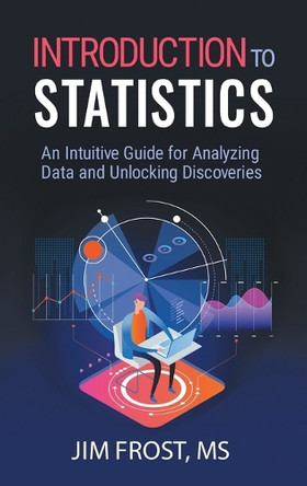 Introduction to Statistics: An Intuitive Guide for Analyzing Data and Unlocking Discoveries by Jim Frost 9798991193566