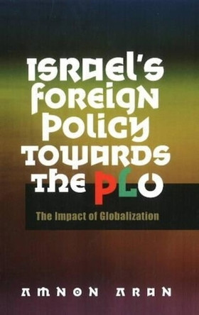 Israel's Foreign Policy Towards the PLO: The Impact of Globalization by Amnon Aran 9781845194833