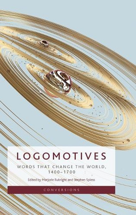 Logomotives: Words That Change the World, 1400-1700 by Marjorie Rubright 9781399544528