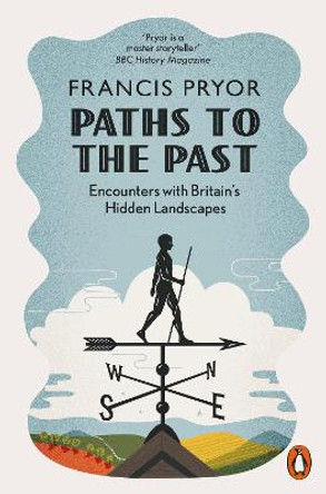 Paths to the Past: Encounters with Britain's Hidden Landscapes by Francis Pryor