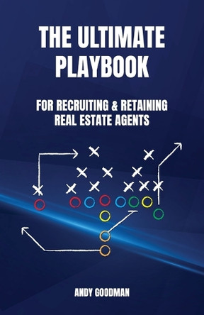 The Ultimate Playbook For Recruiting & Retaining Real Estate Agents by Andy Goodman 9798893838640