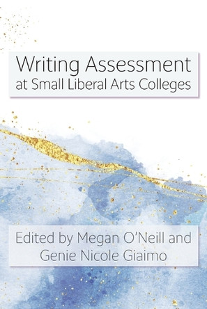 Writing Assessment at Small Liberal Arts Colleges by Megan O'Neill 9781643174877