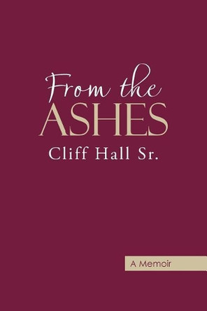 From the Ashes by Cliff Hall Sr 9781458220813