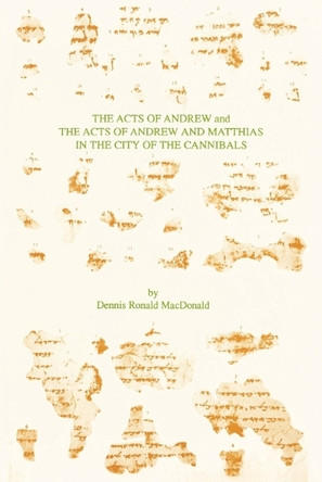 The Acts of Andrew and the Acts of Andrew and Matthias in the City of the Cannibals by Dennis Ronald MacDonald 9781555404932