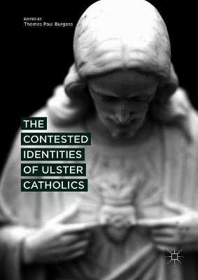 The Contested Identities of Ulster Catholics by Thomas Paul Burgess 9783319788036