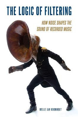 The Logic of Filtering: How Noise Shapes the Sound of Recorded Music by Melle Jan Kromhout