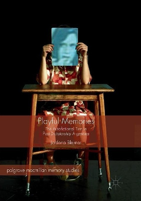 Playful Memories: The Autofictional Turn in Post-Dictatorship Argentina by Jordana Blejmar 9783319822297