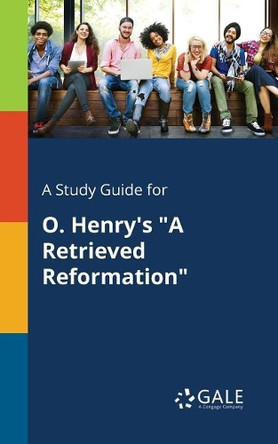 A Study Guide for O. Henry's a Retrieved Reformation by Cengage Learning Gale 9781375375191