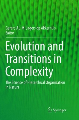 Evolution and Transitions in Complexity: The Science of Hierarchical Organization in Nature by Gerard A.J.M Jagers op Akkerhuis 9783319829142