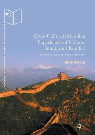 Cross-Cultural Schooling Experiences of Chinese Immigrant Families: In Search of Home in Times of Transition by Shijing Xu 9783319834412