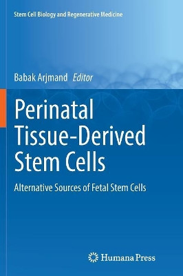 Perinatal Tissue-Derived Stem Cells: Alternative Sources of Fetal Stem Cells by Babak Arjmand 9783319835143