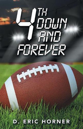 4Th Down and Forever by D Eric Horner 9781490793771
