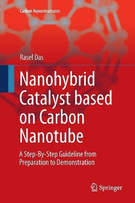 Nanohybrid Catalyst based on Carbon Nanotube: A Step-By-Step Guideline from Preparation to Demonstration by Rasel Das 9783319863344