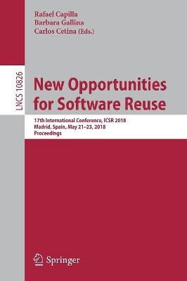 New Opportunities for Software Reuse: 17th International Conference, ICSR 2018, Madrid, Spain, May 21-23, 2018, Proceedings by Rafael Capilla 9783319904207