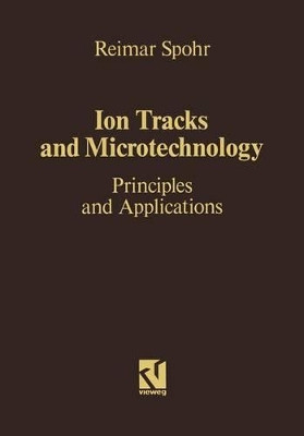 Ion Tracks and Microtechnology: Principles and Applications by Reimar Spohr 9783322831040