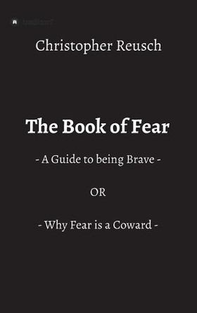The Book of Fear: - A Guide to being Brave - OR - Why Fear is a Coward - by Christopher Reusch 9783347424098
