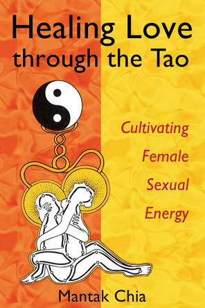 Healing Love Through the Tao: Cultivating Female Sexual Energy by Mantak Chia 9781594770685 Healing Love Through the Tao: Cultivating Female Sexual Energy by Mantak Chia 9781594770685