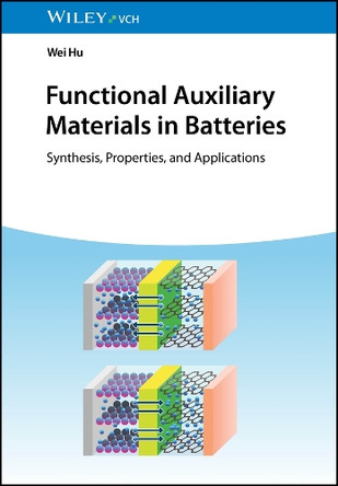 Functional Auxiliary Materials in Batteries: Synthesis, Properties, and Applications by Wei Hu 9783527355297