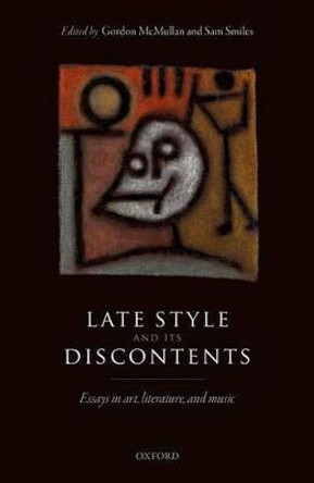 Late Style and its Discontents: Essays in art, literature, and music by Gordon McMullan