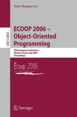 ECOOP 2006 - Object-Oriented Programming: 20th European Conference, Nantes, France, July 3-7, 2006, Proceedings by Dave Thomas 9783540357261
