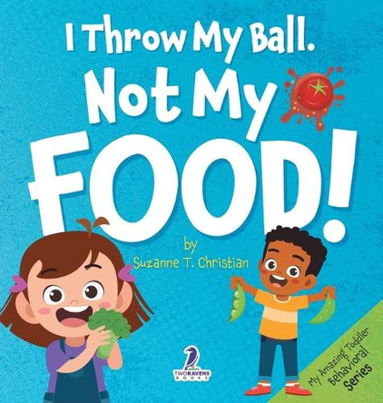 I Throw My Ball, Not My Food!: An Affirmation-Themed Toddler Book About Not Throwing Food (Ages 2-4) by Suzanne T Christian 9781960320131
