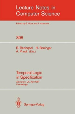 Temporal Logic in Specification: Altrincham, UK, April 8-10, 1987, Proceedings by Behnam Banieqbal 9783540518037