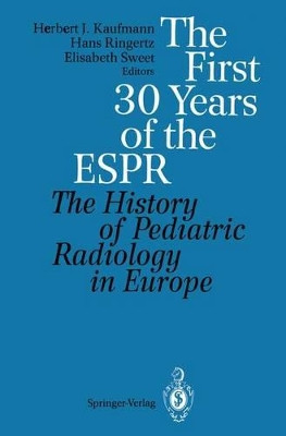 The First 30 Years of the ESPR: The History of Pediatric Radiology in Europe by Herbert J. Kaufmann 9783540565413