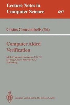 Computer Aided Verification: 5th International Conference, CAV'93, Elounda, Greece, June 28 - July 1, 1993. Proceedings by Costas Courcoubetis 9783540569220