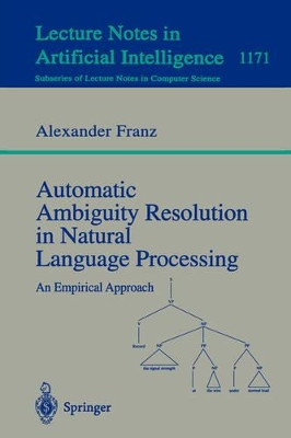 Automatic Ambiguity Resolution in Natural Language Processing: An Empirical Approach by Alexander Franz 9783540620044
