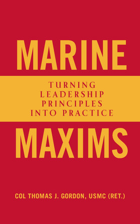 Marine Maxims: Turning Leadership Principles into Practice by Thomas J. Gordon 9781682477762