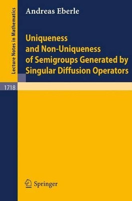 Uniqueness and Non-Uniqueness of Semigroups Generated by Singular Diffusion Operators by A. N. Eberle 9783540666288