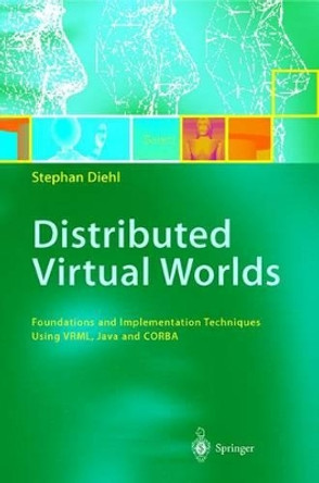 Distributed Virtual Worlds: Foundations and Implementation Techniques Using VRML, Java, and CORBA by Stephan Diehl 9783540676249