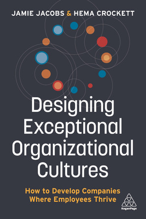 Designing Exceptional Organizational Cultures: How to Develop Companies where Employees Thrive by Jamie Jacobs 9781789667233