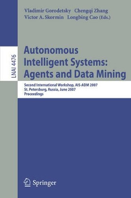 Autonomous Intelligent Systems: Multi-Agents and Data Mining: Second International Workshop, AIS-ADM 2007, St. Petersburg, Russia, June 3-5, 2007, Proceedings by Vladimir Gorodetsky 9783540728382