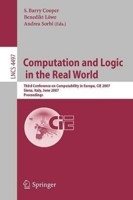 Computation and Logic in the Real World: Third Conference on Computability in Europe, CiE 2007, Siena, Italy, June 18-23, 2007, Proceedings by Barry S. Cooper 9783540730002