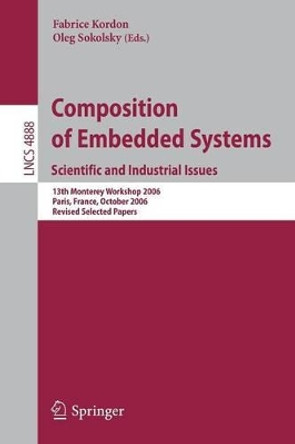 Composition of Embedded Systems. Scientific and Industrial Issues: 13th Monterey Workshop 2006 Paris, France, October 16-18, 2006 Revised Selected Papers by Fabrice Kordon 9783540774181