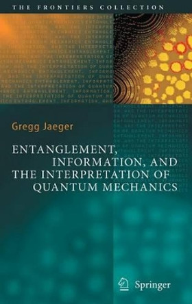 Entanglement, Information, and the Interpretation of Quantum Mechanics by Gregg Jaeger 9783540921271
