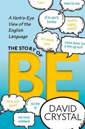 The Story of Be: A Verb's-Eye View of the English Language by David Crystal