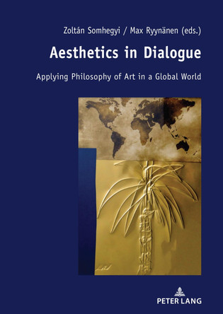 Aesthetics in Dialogue: Applying Philosophy of Art in a Global World by Zoltan Somhegyi 9783631792186