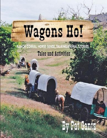 Wagons Ho!: Tales and Activities by Pat Gantz 9781648735233