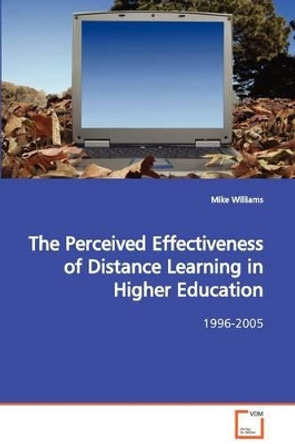 The Perceived Effectiveness of Distance Learning in Higher Education by Mike Williams 9783639061024