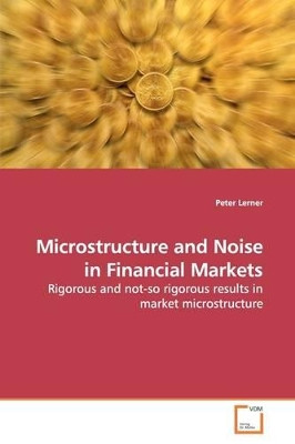 Microstructure and Noise in Financial Markets by Peter Lerner 9783639140415