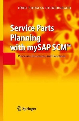 Service Parts Planning with mySAP SCM (TM): Processes, Structures, and Functions by Jorg Thomas Dickersbach 9783642069116