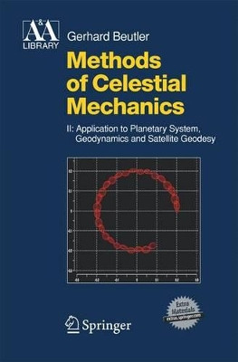 Methods of Celestial Mechanics: Volume II: Application to Planetary System, Geodynamics and Satellite Geodesy by Gerhard Beutler 9783642426421