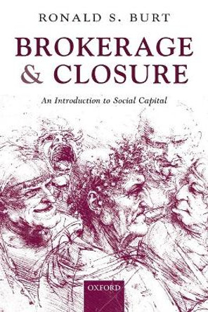 Brokerage and Closure: An Introduction to Social Capital by Ronald S. Burt