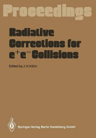 Radiative Corrections for e+e- Collisions: Proceedings of the International Workshop Held at Schloss Ringberg Tegernsee, FRG, April 3-7, 1989 by Johann Kuehn 9783642749278