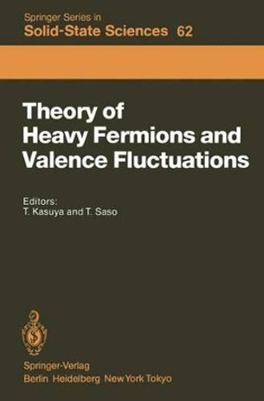 Theory of Heavy Fermions and Valence Fluctuations: Proceedings of the Eighth Taniguchi Symposium, Shima Kanko, Japan, April 10-13, 1985 by Tadao Kasuya 9783642826207